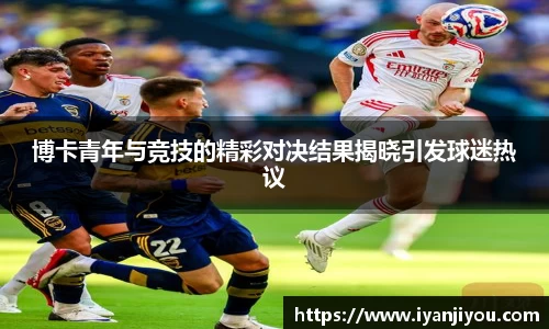 博卡青年与竞技的精彩对决结果揭晓引发球迷热议