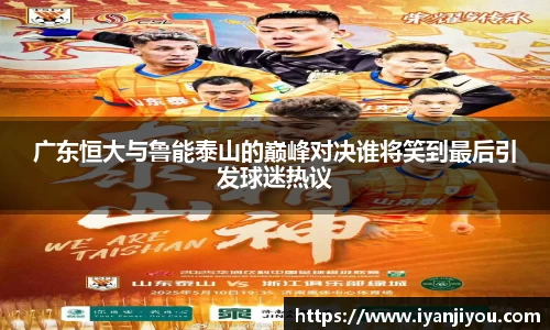 广东恒大与鲁能泰山的巅峰对决谁将笑到最后引发球迷热议