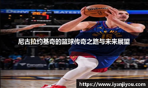 尼古拉约基奇的篮球传奇之路与未来展望